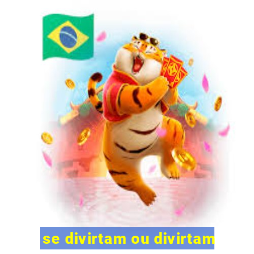 se divirtam ou divirtam-se